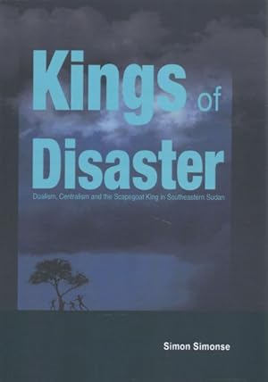 Bild des Verkufers fr Kings of Disaster : Dualism, Centralism and the Scapegoat King in Southeastern Sudan zum Verkauf von GreatBookPrices