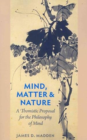 Seller image for Mind, Matter & Nature : A Thomistic Proposal for the Philosophy of Mind for sale by GreatBookPrices