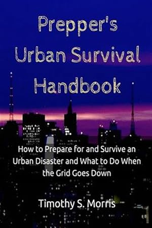 Seller image for How to Prepare for and Survive an Urban Disaster and What to Do When the Grid Goes Down for sale by GreatBookPrices