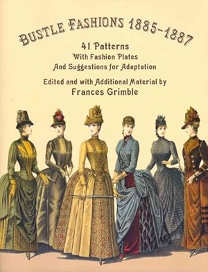 Imagen del vendedor de Bustle Fashions 1885-1887 : 41 Patterns With Fashion Plates and Suggestions for Adaptation a la venta por GreatBookPrices
