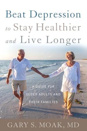 Seller image for Beat Depression to Stay Healthier and Live Longer : A Guide for Older Adults and Their Families for sale by GreatBookPrices