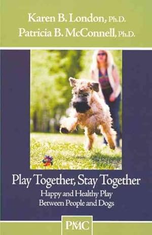Seller image for Play Together, Stay Together : Happy and Healthy Play Between People and Dogs for sale by GreatBookPrices