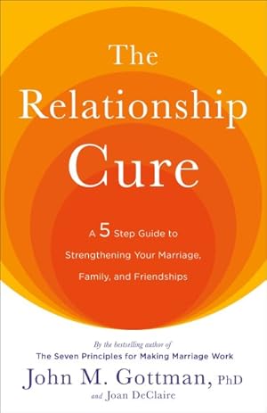 Seller image for Relationship Cure : A Five-Step Guide to Strengthening Your Marriage, Family, and Friendships for sale by GreatBookPrices
