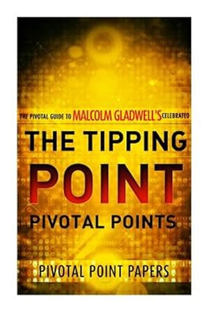 Imagen del vendedor de Tipping Point Pivotal Points : The Pivotal Guide to Malcolm Gladwell's Celebrated Book a la venta por GreatBookPrices
