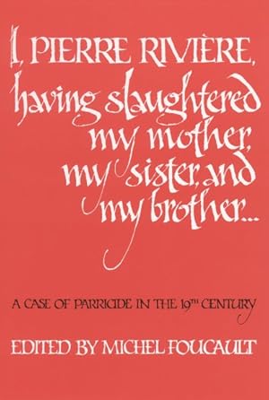 Seller image for I, Pierre Riviere, Having Slaughtered My Mother, My Sister, and My Brother . : A Case of Parricide in the Nineteenth Century for sale by GreatBookPrices