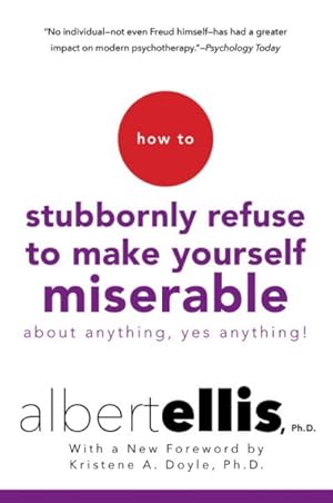Imagen del vendedor de How to Stubbornly Refuse to Make Yourself Miserable About Anything : Yes, Anything! a la venta por GreatBookPrices