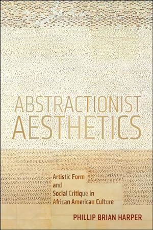 Seller image for Abstractionist Aesthetics : Artistic Form and Social Critique in African American Culture for sale by GreatBookPrices