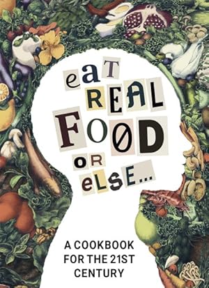 Seller image for Eat Real Food or Else : A Cookbook for the 21st Century for sale by GreatBookPrices