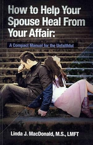 Seller image for How to Help Your Spouse Heal from Your Affair : A Compact Manual for the Unfaithful for sale by GreatBookPrices