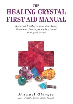 Image du vendeur pour Healing Crystals First Aid Manual : A Practical a to Z of Common Ailments and Illnesses and How They Can Be Best Treated With Crystal Therapy mis en vente par GreatBookPrices