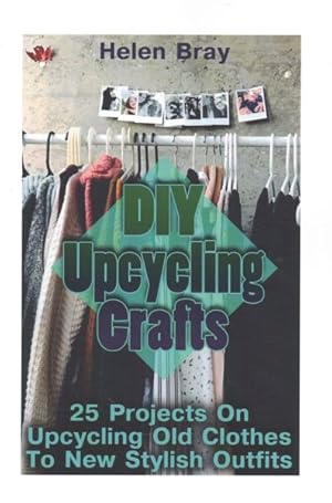 Imagen del vendedor de Diy Upcycling Crafts : 25 Projects on Upcycling Old Clothes to New Stylish Outfits a la venta por GreatBookPrices