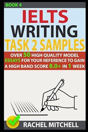 Imagen del vendedor de Ielts Writing Task 2 Samples: Over 50 High-Quality Model Essays for Your Reference to Gain a High Band Score 8.0+ in 1 Week (Book 4) a la venta por GreatBookPrices