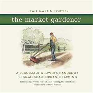 Immagine del venditore per Market Gardener : A Successful Grower's Handbook for Small-Scale Organic Farming venduto da GreatBookPrices