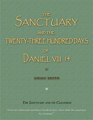 Bild des Verkufers fr The Sanctuary and the Twenty-Three Hundred Days of Daniel VIII. 14: The Sanctuary and Its Cleansing zum Verkauf von GreatBookPrices