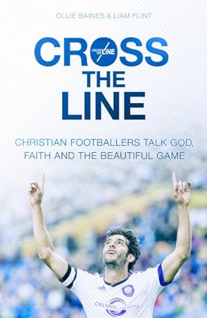 Bild des Verkufers fr Cross the Line : Christian Footballers Talk God, Faith and the Beautiful Game zum Verkauf von GreatBookPrices
