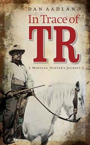 Seller image for In Trace of TR : A Montana Hunter's Journey for sale by GreatBookPrices