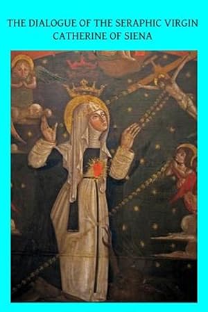 Seller image for Dialogue of the Seraphic Virgin Catherine of Siena : Dictated by Her, While in a State of Ecstasy, to Her Secretaries, and Completed in the Year 1370 for sale by GreatBookPrices