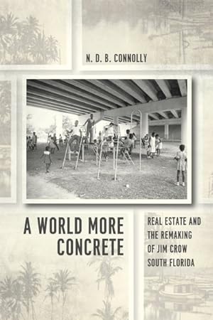Bild des Verkufers fr World More Concrete : Real Estate and the Remaking of Jim Crow South Florida zum Verkauf von GreatBookPrices