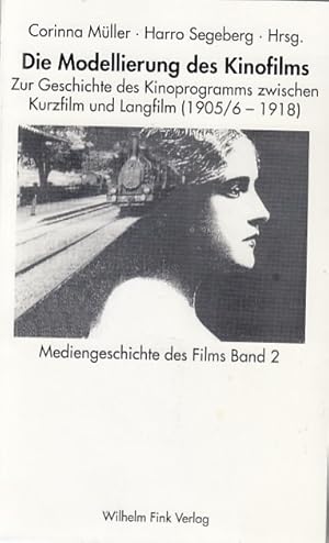 Seller image for Die Modellierung des Kinofilms : zur Geschichte des Kinoprogramms zwischen Kurzfilm und Langfilm 1905. 06 - 1918 / hrsg. von Corinna Mller und Harro Segeberg / Mediengeschichte des Films ; Bd. 2 for sale by Licus Media