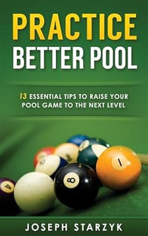 Immagine del venditore per Practice Better Pool : 13 Essential Tips to Raise Your Pool Game to the Next Level venduto da GreatBookPrices