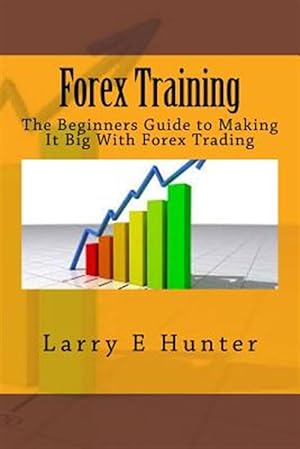 Immagine del venditore per Forex Training : The Beginners Guide to Making It Big With Forex Trading venduto da GreatBookPrices