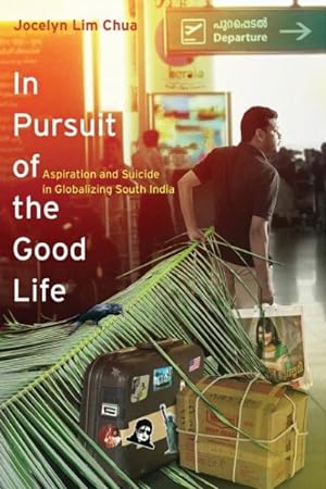Image du vendeur pour In Pursuit of the Good Life : Aspiration and Suicide in Globalizing South India mis en vente par GreatBookPrices