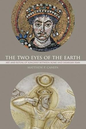 Bild des Verkufers fr Two Eyes of the Earth : Art and Ritual of Kingship Between Rome and Sasanian Iran zum Verkauf von GreatBookPrices