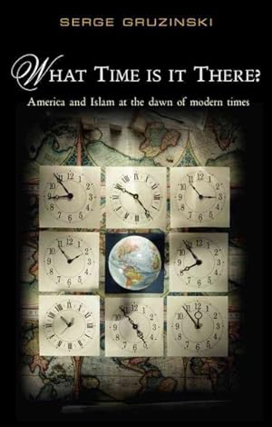 Imagen del vendedor de What Time Is It There? : America and Islam at the Dawn of Modern Times a la venta por GreatBookPrices