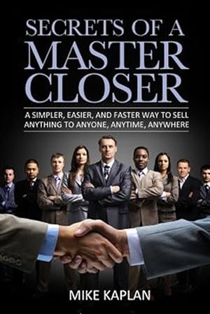Immagine del venditore per Secrets of a Master Closer : A Simpler, Easier, and Faster Way to Sell Anything to Anyone, Anytime, Anywhere venduto da GreatBookPrices
