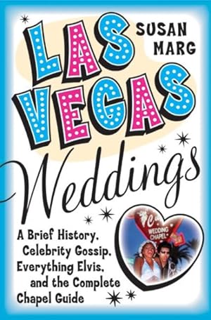 Seller image for Las Vegas Weddings : A Brief History, Celebrity Gossip, Everything Elvis, and the Complete Chapel Guide for sale by GreatBookPrices