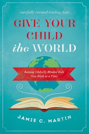Seller image for Give Your Child the World : Raising Globally Minded Kids One Book at a Time for sale by GreatBookPrices