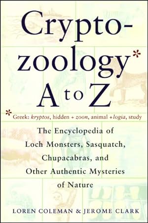 Imagen del vendedor de Cryptozoology A to Z : The Encyclopedia of Loch Monsters, Sasquatch, Chupacabras, and Other Authentic Mysteries of Nature a la venta por GreatBookPrices