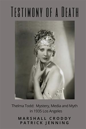 Bild des Verkufers fr Testimony of a Death : Thelma Todd: Mystery, Media and Myth in 1935 Los Angeles zum Verkauf von GreatBookPrices