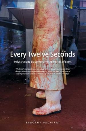 Image du vendeur pour Every Twelve Seconds : Industrialized Slaughter and the Politics of Sight mis en vente par GreatBookPrices
