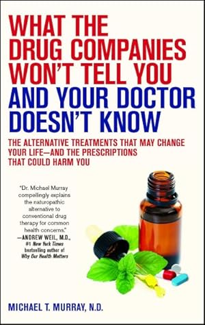 Seller image for What the Drug Companies Won't Tell You and Your Doctor Doesn't Know : The Alternative Treatments That May Change Your Life - And the Prescriptions That Could Harm You for sale by GreatBookPrices