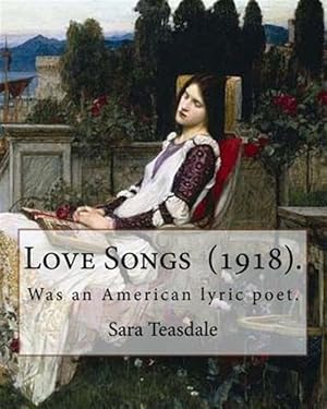 Seller image for Love Songs (1918). by: Sara Teasdale: Sara Teasdale (August 8, 1884 - January 29, 1933) Was an American Lyric Poet. for sale by GreatBookPrices