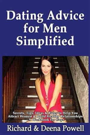 Seller image for Dating Advice for Men Simplified : Secrets, Tips, Ideas & Rules to Help You Attract Women & Build Healthy Relationships - a Workbook for Guys for sale by GreatBookPrices