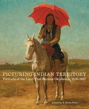 Imagen del vendedor de Picturing Indian Territory : Portraits of the Land That Became Oklahoma, 1819-1907 a la venta por GreatBookPrices