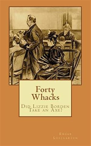 Imagen del vendedor de Forty Whacks : Did Lizzie Borden Take an Axe? a la venta por GreatBookPrices