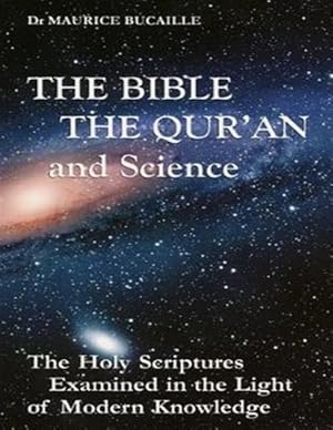 Seller image for Bible, the Qu'ran and Science : The Holy Scriptures Examined in the Light of Modern Knowledge for sale by GreatBookPrices