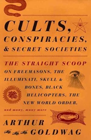 Seller image for Cults, Conspiracies, and Secret Societies : The Straight Scoop on Freemasons, the Illuminati, Skull and Bones, Black Helicopters, the New World Order, and many, many more for sale by GreatBookPrices