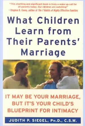 Seller image for What Children Learn from Their Parents' Marriage : It May Be Your Marriage, but It's Your Child's Blueprint for Intimacy for sale by GreatBookPrices