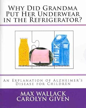 Image du vendeur pour Why Did Grandma Put Her Underwear in the Refrigerator? : An Explanation of Alzheimer's Disease for Children mis en vente par GreatBookPrices