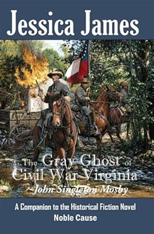 Seller image for The Gray Ghost of Civil War Virginia: John Singleton Mosby: A Companion to Jessica James' Historical Fiction Novel Noble Cause for sale by GreatBookPrices