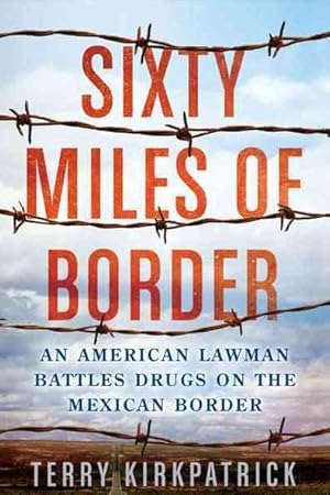 Seller image for Sixty Miles of Border : An American Lawman Battles Drugs on the Mexican Border for sale by GreatBookPrices
