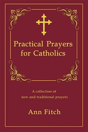 Seller image for Practical Prayers for Catholics: A Collection of New and Traditional Prayers for sale by GreatBookPrices