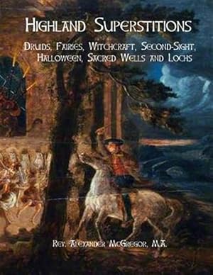 Bild des Verkufers fr Highland Superstitions : Druids, Fairies, Witchcraft, Second-sight, Halloween, Sacred Wells and Lochs zum Verkauf von GreatBookPrices