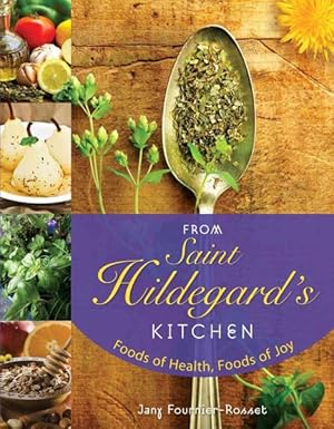 Image du vendeur pour From Saint Hildegard's Kitchen : Foods of Health, Foods of Joy mis en vente par GreatBookPrices
