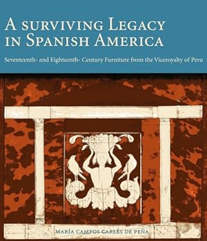 Image du vendeur pour Surviving Legacy in Spanish America : Seventeenth- and Eighteenth-Century Furniture from the Viceroyalty of Peru mis en vente par GreatBookPrices