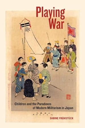 Bild des Verkufers fr Playing War : Children and the Paradoxes of Modern Militarism in Japan zum Verkauf von GreatBookPrices